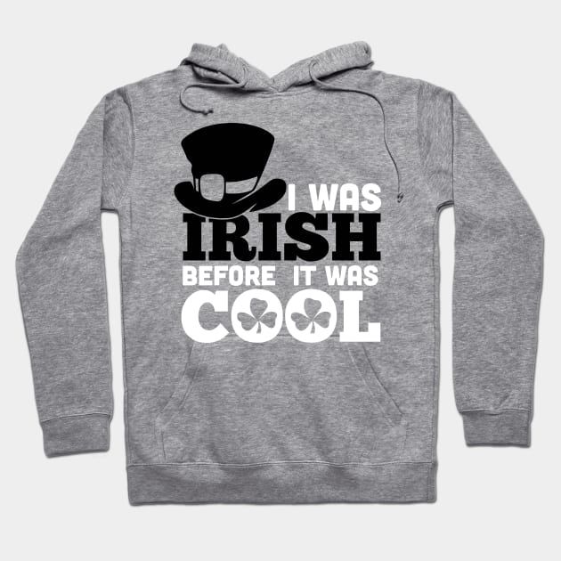 I WAS IRISH BEFORE IT WASH COOL (black&white) Hoodie by nektarinchen